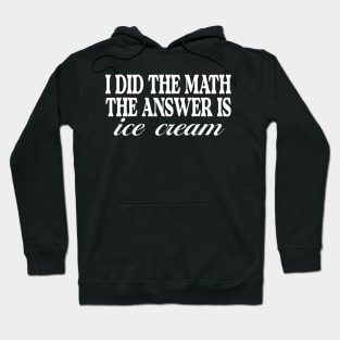 I Did the Math the Answer is Ice Cream Shirt | Birthday Gift for BFF | Funny Shirt | Birthday Gift | Ice Cream Lover Hoodie